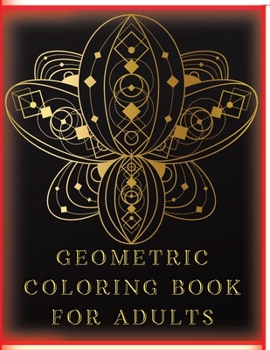 Geometric Coloring Book for Adults: Stress-Relieving Coloring Book for Adults with 77 Different One-Sided Images Geometric Shapes and Patterns to Help Release Your Creative Side