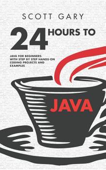 Paperback Java: 24 Hours to Java - Java for Beginners with Step by Step Hands-on Coding Projects and Examples Book