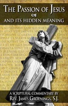 Paperback The Passion of Jesus and Its Hidden Meaning: A Scriptural Commentary on the Passion Book