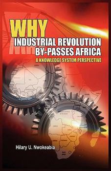 Hardcover Why Industrial Revolution By-Passes Africa: A Knowledge System Perspective Book