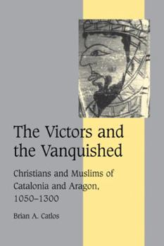 Paperback The Victors and the Vanquished: Christians and Muslims of Catalonia and Aragon, 1050 1300 Book