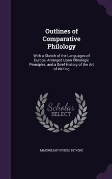 Hardcover Outlines of Comparative Philology: With a Sketch of the Languages of Europe, Arranged Upon Philologic Principles, and a Brief History of the Art of Wr Book