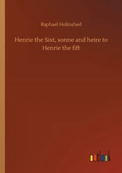 Paperback Henrie the Sixt, sonne and heire to Henrie the fift Book