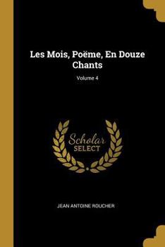 Paperback Les Mois, Poëme, En Douze Chants; Volume 4 [French] Book