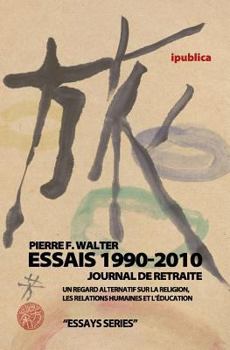 Paperback Essais 1990-2010 / Journal de retraite: Un regard alternatif sur la religion, les relations humaines et l'?ducation [French] Book