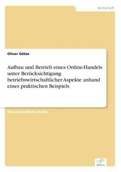 Paperback Aufbau und Betrieb eines Online-Handels unter Berücksichtigung betriebswirtschaftlicher Aspekte anhand eines praktischen Beispiels [German] Book