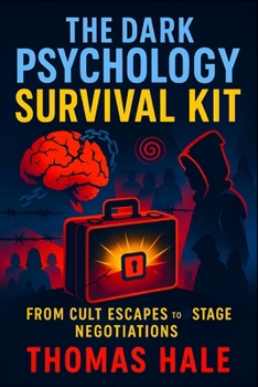 The Dark Psychology Survival Kit: From Cult Escapes to Hostage Negotiations (2025) - Defend Against Manipulation, Control & Coercion with Expert Strategies (Book Series by Thomas Hale)