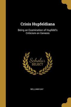 Paperback Crisis Hupfeldiana: Being an Examination of Hupfeld's Criticism on Genesis Book