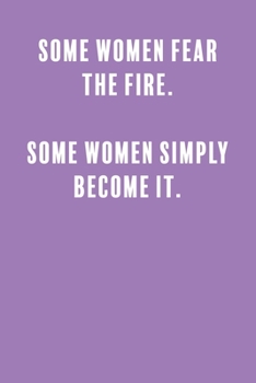 Some Women Fear the Fire. Some Women Simply Become It.: a Lined Boss Lady Girl Journal with Numbered Pages-Great Notebook for Writing down all those Business Ideas!