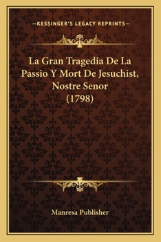 Paperback La Gran Tragedia De La Passio Y Mort De Jesuchist, Nostre Senor (1798) [Catalan] Book