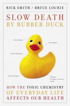 Hardcover Slow Death by Rubber Duck: How the Toxic Chemistry of Everyday Life Affects Our Health Book