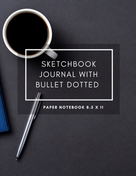 Paperback Sketchbook Journal With Bullet Dotted Paper Notebook 8.5 X 11: Dot Grid Composition Book 8.5 X 11 Drawing Sketch 200 Pages, 100 Pads / Sheets For Scho Book