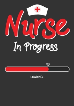 Nurse In Progress: A Journal notebook, Graduation Gift for Nurses & Nursing School Students Organizer/Practitioner Gift.