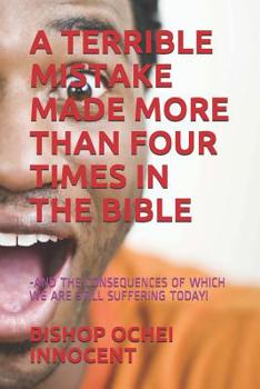 Paperback A Terrible Mistake Made More Than Four Times in the Bible: -And the Consequences of Which We Are Still Suffering Today! Book