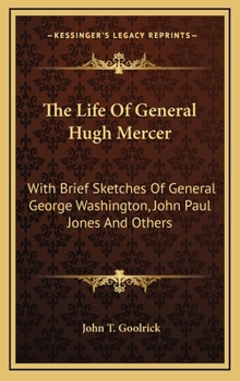 The Life of General Hugh Mercer: With Brief Sketches of General George Washington, John Paul Jones and Others