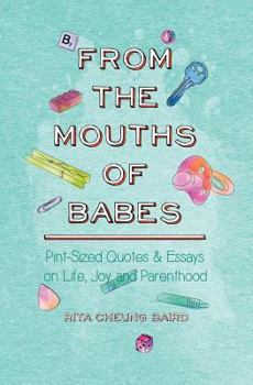 Paperback From the Mouths of Babes: Pint-Sized Quotes and Essays on Life, Parenting, and Joy Book