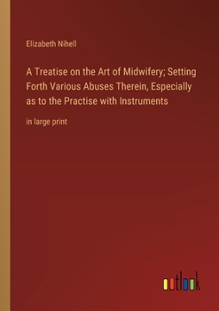 Paperback A Treatise on the Art of Midwifery; Setting Forth Various Abuses Therein, Especially as to the Practise with Instruments: in large print Book