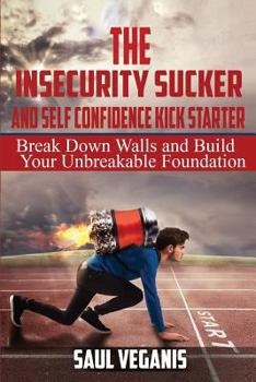 Paperback The Insecurity Sucker and Self Confidence Kickstarter: Break Down Walls and Build Your Unbreakable Foundation Book
