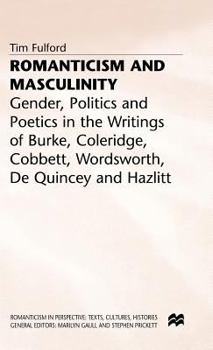Hardcover Romanticism and Masculinity: Gender, Politics and Poetics in the Writing of Burke, Coleridge, Cobbett, Wordsworth, de Quincey and Hazlitt Book