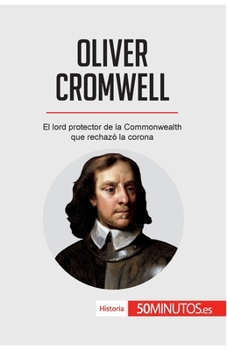 Oliver Cromwell: El lord protector de la Commonwealth que rechazó la corona (Historia)