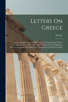 Paperback Letters On Greece: Being a Sequel to Letters On Egypt, and Containing Travels Through Rhodes, Crete, and Other Islands of the Archipelago Book