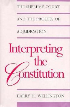 Interpreting the Constitution: The Supreme Court and the Process of Adjudication (Yale Contemporary Law Series) - Book  of the Yale Contemporary Law Series