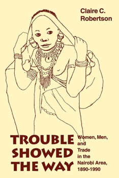 Paperback Trouble Showed the Way: Women, Men, and Trade in the Nairobi Area, 1890 - 1990 Book