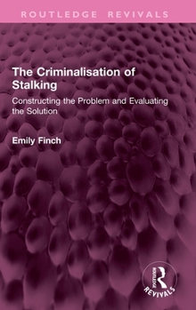 Hardcover The Criminalisation of Stalking: Constructing the Problem and Evaluating the Solution Book