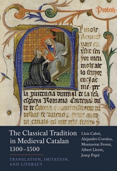 The Classical Tradition in Medieval Catalan, 1300-1500: Translation, Imitation, and Literacy - Book #374 of the Monografias A