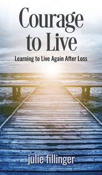 Hardcover Courage to Live: Learning to Live Again After Loss Book