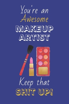 Paperback You're An Awesome Makeup Artist Keep That Shit Up!: Makeup Artist Gifts: Novelty Gag Notebook Gift: Lined Paper Paperback Journal Book