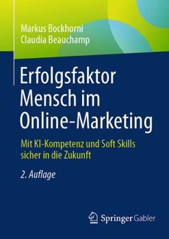 Erfolgsfaktor Mensch im Online-Marketing: Mit KI-Kompetenzen und Soft Skills sicher in die Zukunft (German Edition)