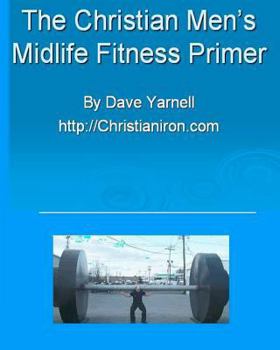 Paperback The Christian Men's Midlife Fitness Primer: Customize Your Own Training/Diet Routine Book