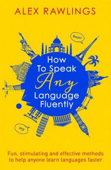 Paperback How to Speak Any Language Fluently: Fun, Stimulating and Effective Methods to Help Anyone Learn Languages Faster Book