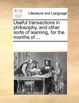 Paperback Useful Transactions in Philosophy, and Other Sorts of Learning, for the Months of ... Book