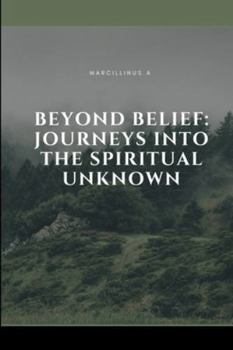 Paperback Beyond Belief: Journeys into the Spiritual Unknown Book