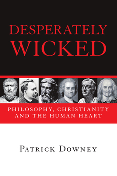 Paperback Desperately Wicked: Philosophy, Christianity and the Human Heart Book