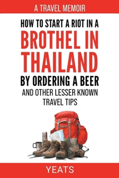 Paperback How to Start a Riot in a Brothel in Thailand by Ordering a Beer and Other Lesser Known Travel Tips. Book