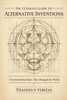 Paperback The Ultimate Guide to Alternative Inventions: Unconventional Ideas That Changed the World Book