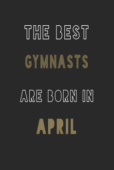 The Best gymnasts are Born in April journal: 6*9 Lined Diary Notebook, Journal or Planner and Gift with 120 pages
