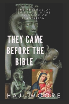 Paperback They Came Before The Bible: The Absence of Evidence is the Evidence of Plagiarism Book