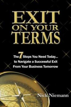 Paperback Exit on Your Terms: The 7 Steps You Need Today... To Navigate a Successful Exit From Your Business Tomorrow Book