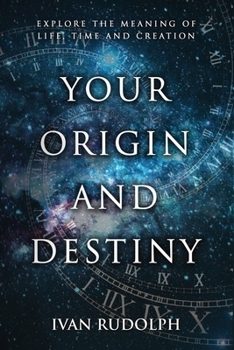 Paperback Your Origin and Destiny: Explore the Meaning of Life, Time, and Creation Book