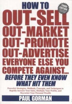Paperback How to Out-sell, Out-market, Out-promote, Out-advertise Everyone Else You Compete Against ... Before They Know What Hit Them Book