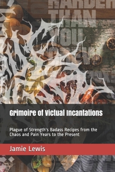 Paperback Grimoire of Victual Incantations: Plague of Strength's Badass Recipes from the Chaos and Pain Years to the Present Book