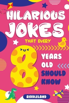 Paperback Hilarious Jokes That Every 8 Year Old Should Know: Over 300 jokes from Puns to Knock-knocks, Tongue Twisters, Animal Joke and Silly Scenarios! With Fu Book