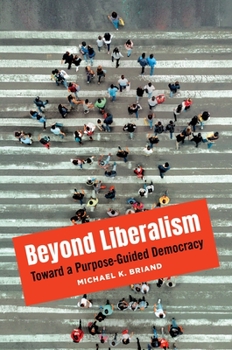 Hardcover Beyond Liberalism: Toward a Purpose-Guided Democracy Book