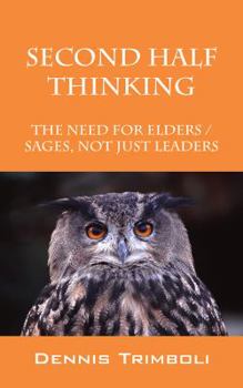 Paperback Second Half Thinking: The Need for Elders / Sages, Not Just Leaders Book