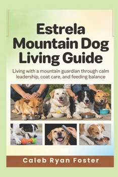 Estrela Mountain Dog Living Guide: Living with a mountain guardian through calm leadership, coat care, and feeding balance