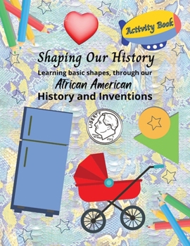 Paperback Shaping Our History Activity Book: Learning basic shapes through African American History and Inventions Book